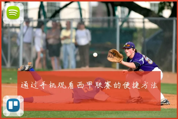 通过手机观看西甲联赛的便捷方法